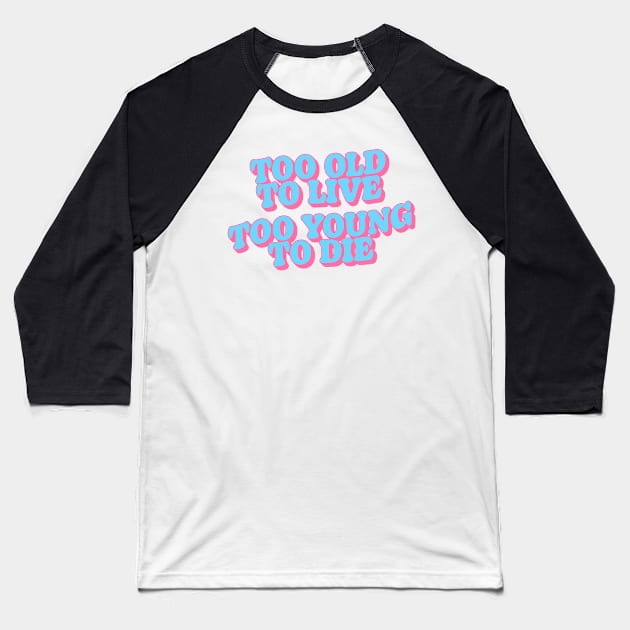 Too Old to Live Too Young to Die Baseball T-Shirt by Stephentc